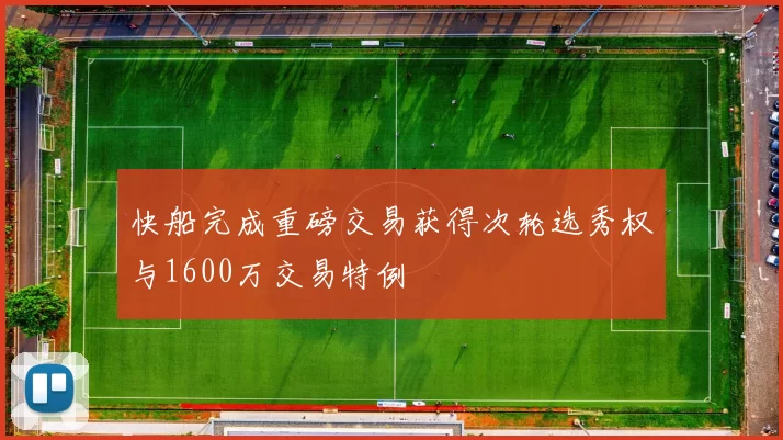 快船完成重磅交易获得次轮选秀权与1600万交易特例